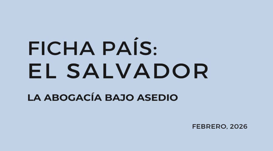 El Salvador: La abogacía bajo asedio en un contexto de erosión del Estado de derecho