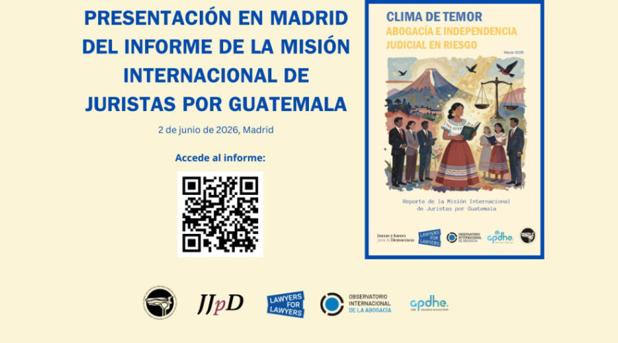 GUATEMALA: Presentation in Madrid of the report Climate of Fear: The Legal Profession and Judicial Independence at Risk
